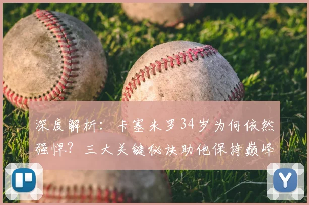 深度解析：卡塞米罗34岁为何依然强悍？三大关键秘诀助他保持巅峰状态
